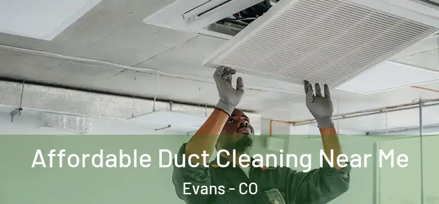  Affordable Duct Cleaning Near Me Evans - CO