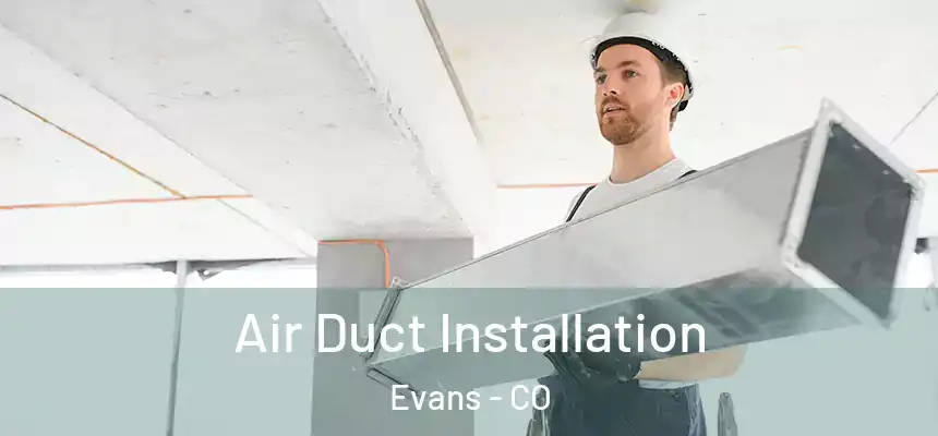  Air Duct Installation Evans - CO