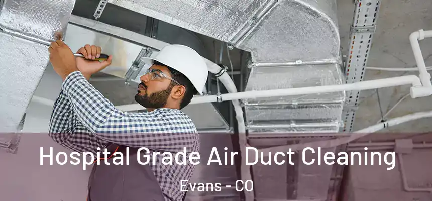  Hospital Grade Air Duct Cleaning Evans - CO