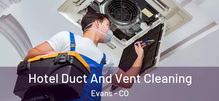  Hotel Duct And Vent Cleaning Evans - CO