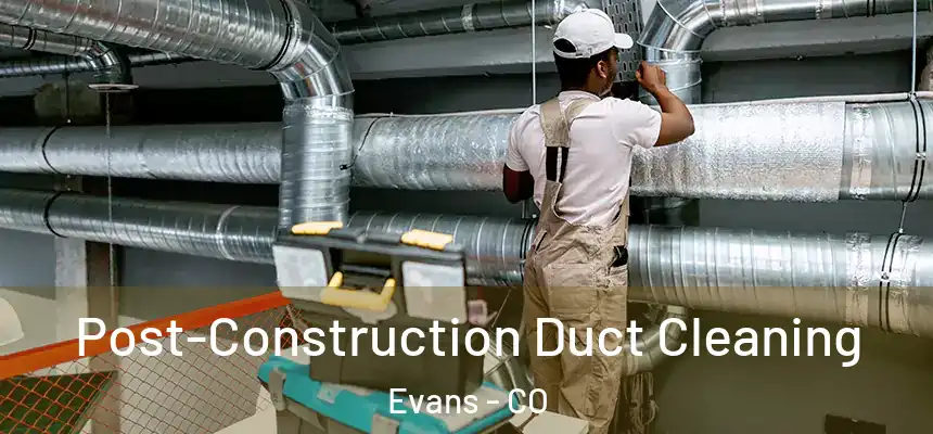  Post-Construction Duct Cleaning Evans - CO