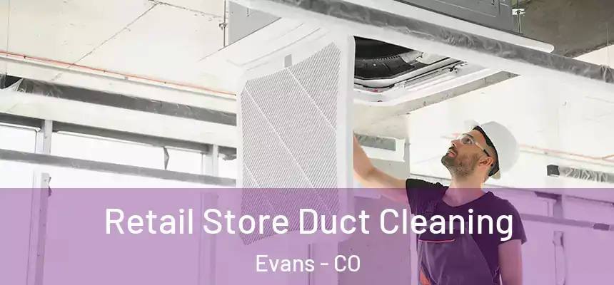  Retail Store Duct Cleaning Evans - CO