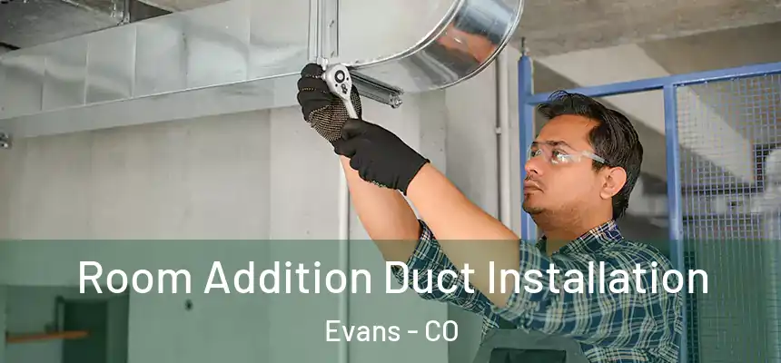  Room Addition Duct Installation Evans - CO