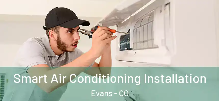  Smart Air Conditioning Installation Evans - CO