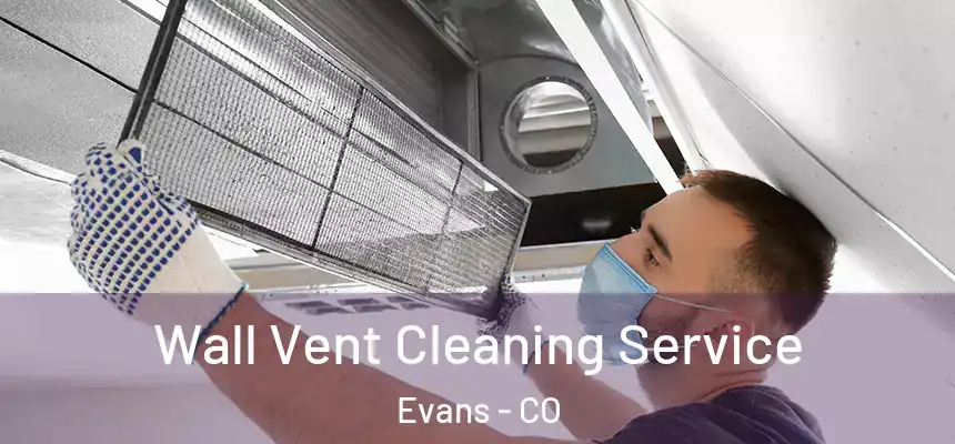  Wall Vent Cleaning Service Evans - CO